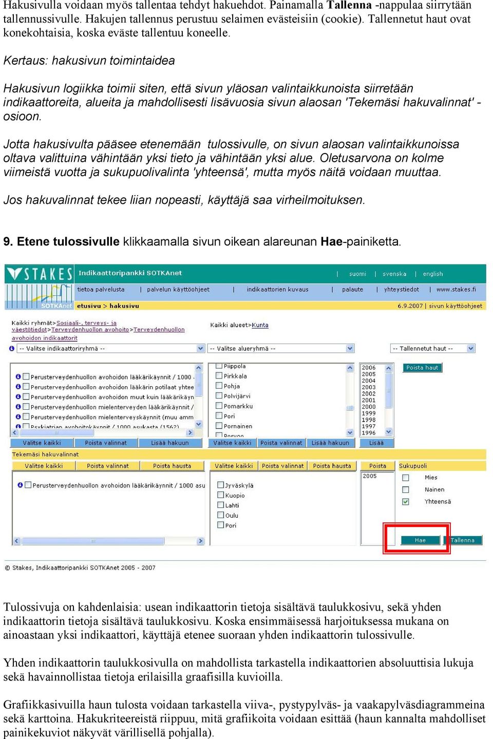 Kertaus: hakusivun toimintaidea Hakusivun logiikka toimii siten, että sivun yläosan valintaikkunoista siirretään indikaattoreita, alueita ja mahdollisesti lisävuosia sivun alaosan 'Tekemäsi