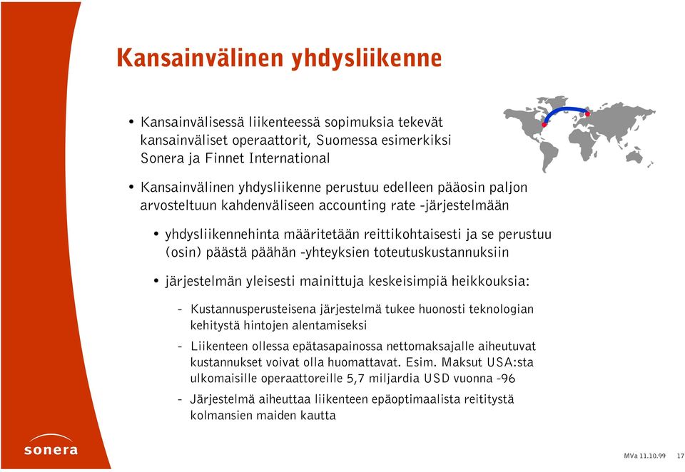 toteutuskustannuksiin järjestelmän yleisesti mainittuja keskeisimpiä heikkouksia: - Kustannusperusteisena järjestelmä tukee huonosti teknologian kehitystä hintojen alentamiseksi - Liikenteen ollessa