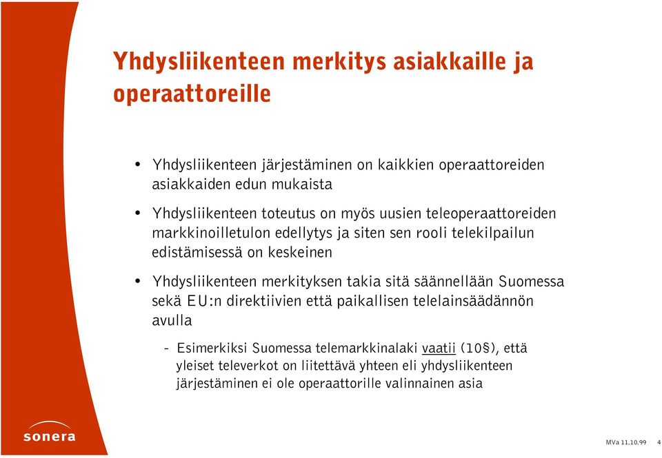 Yhdysliikenteen merkityksen takia sitä säännellään Suomessa sekä EU:n direktiivien että paikallisen telelainsäädännön avulla - Esimerkiksi Suomessa