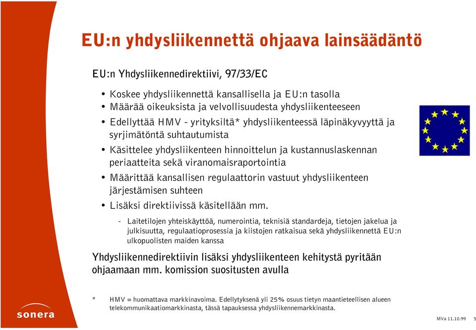 Määrittää kansallisen regulaattorin vastuut yhdysliikenteen järjestämisen suhteen Lisäksi direktiivissä käsitellään mm.