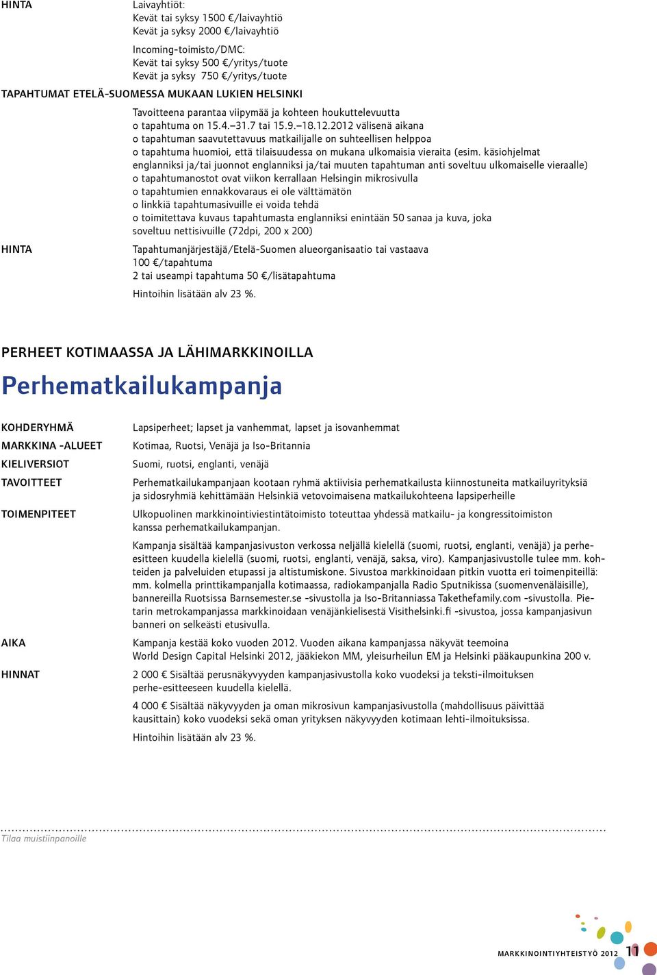 2012 välisenä aikana o tapahtuman saavutettavuus matkailijalle on suhteellisen helppoa o tapahtuma huomioi, että tilaisuudessa on mukana ulkomaisia vieraita (esim.