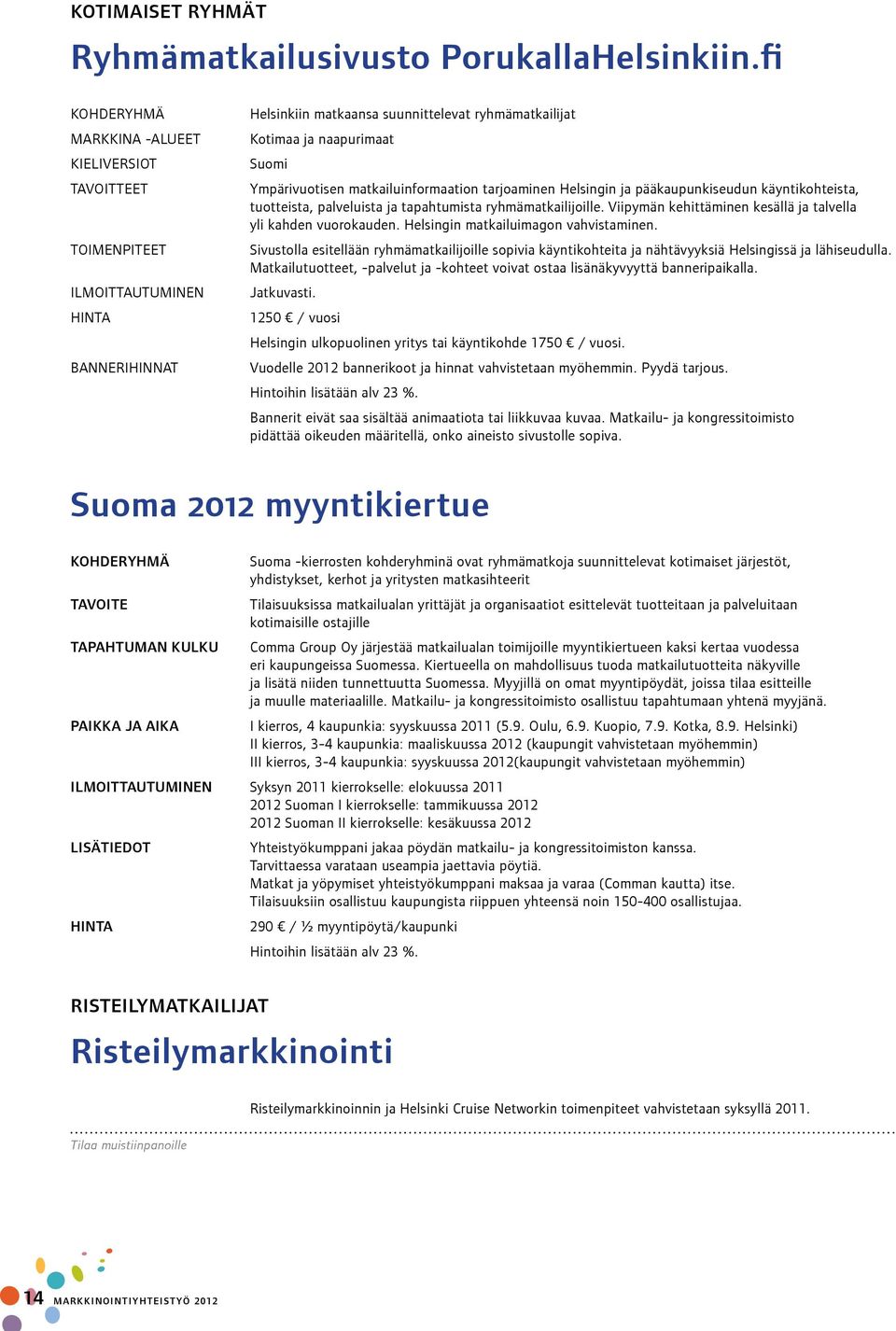 tarjoaminen Helsingin ja pääkaupunkiseudun käyntikohteista, tuotteista, palveluista ja tapahtumista ryhmämatkailijoille. Viipymän kehittäminen kesällä ja talvella yli kahden vuorokauden.