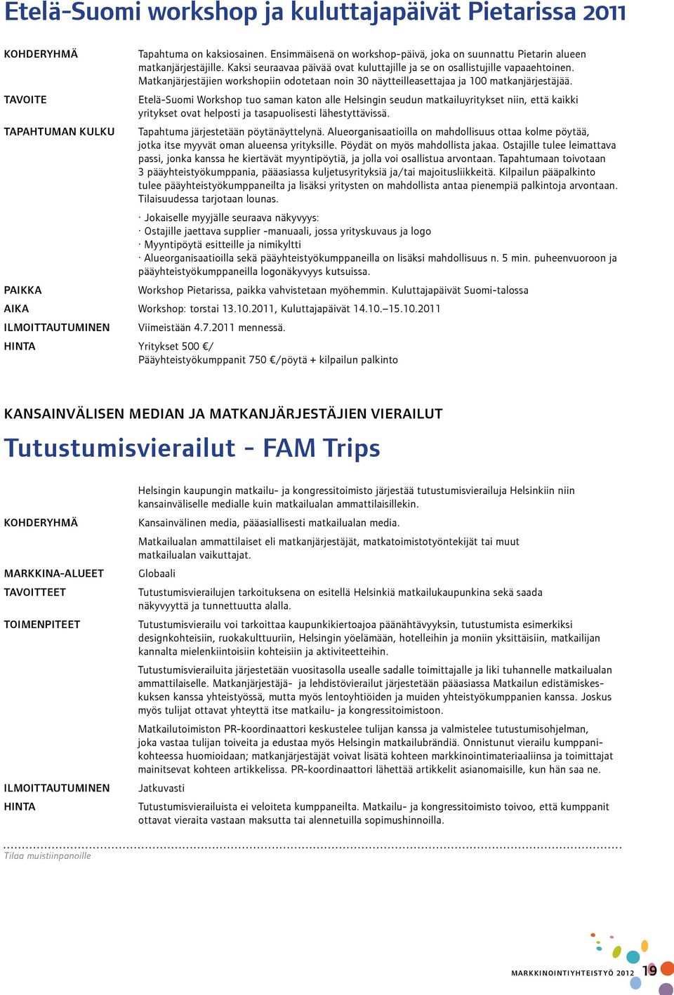 tavoite Etelä-Suomi Workshop tuo saman katon alle Helsingin seudun matkailuyritykset niin, että kaikki yritykset ovat helposti ja tasapuolisesti lähestyttävissä.