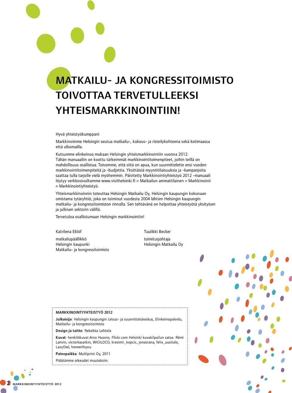 Tähän manuaaliin on koottu tärkeimmät markkinointitoimenpiteet, joihin teillä on mahdollisuus osallistua.