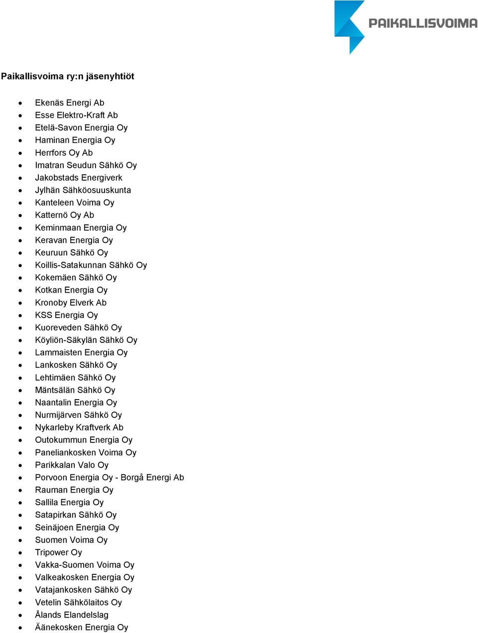 Sähkö Oy Köyliön-Säkylän Sähkö Oy Lammaisten Energia Oy Lankosken Sähkö Oy Lehtimäen Sähkö Oy Mäntsälän Sähkö Oy Naantalin Energia Oy Nurmijärven Sähkö Oy Nykarleby Kraftverk Ab Outokummun Energia Oy