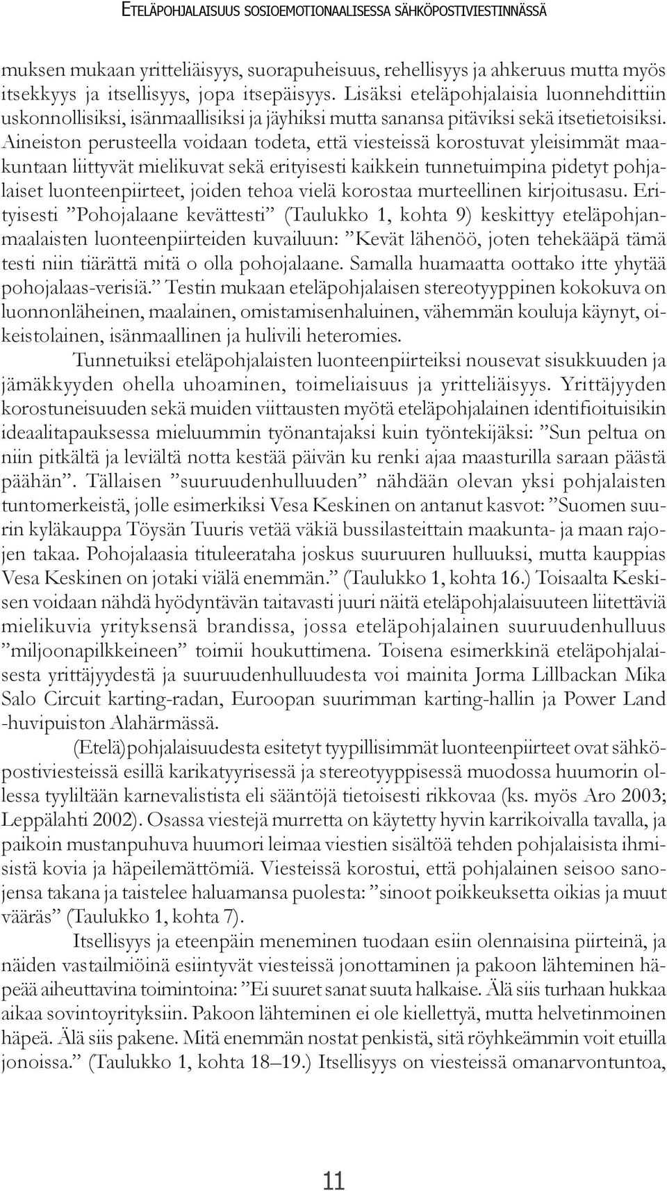 Aineiston perusteella voidaan todeta, että viesteissä korostuvat yleisimmät maakuntaan liittyvät mielikuvat sekä erityisesti kaikkein tunnetuimpina pidetyt pohjalaiset luonteenpiirteet, joiden tehoa