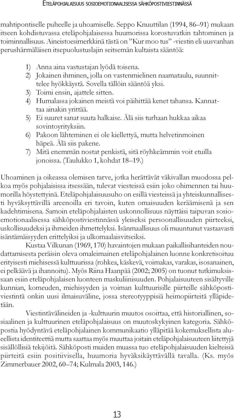 Aineistoesimerkkinä tästä on Kur moo tus -viestin eli uusvanhan perushärmäläisen itsepuolustuslajin seitsemän kultaista sääntöä: 1) Anna aina vastustajan lyödä toisena.