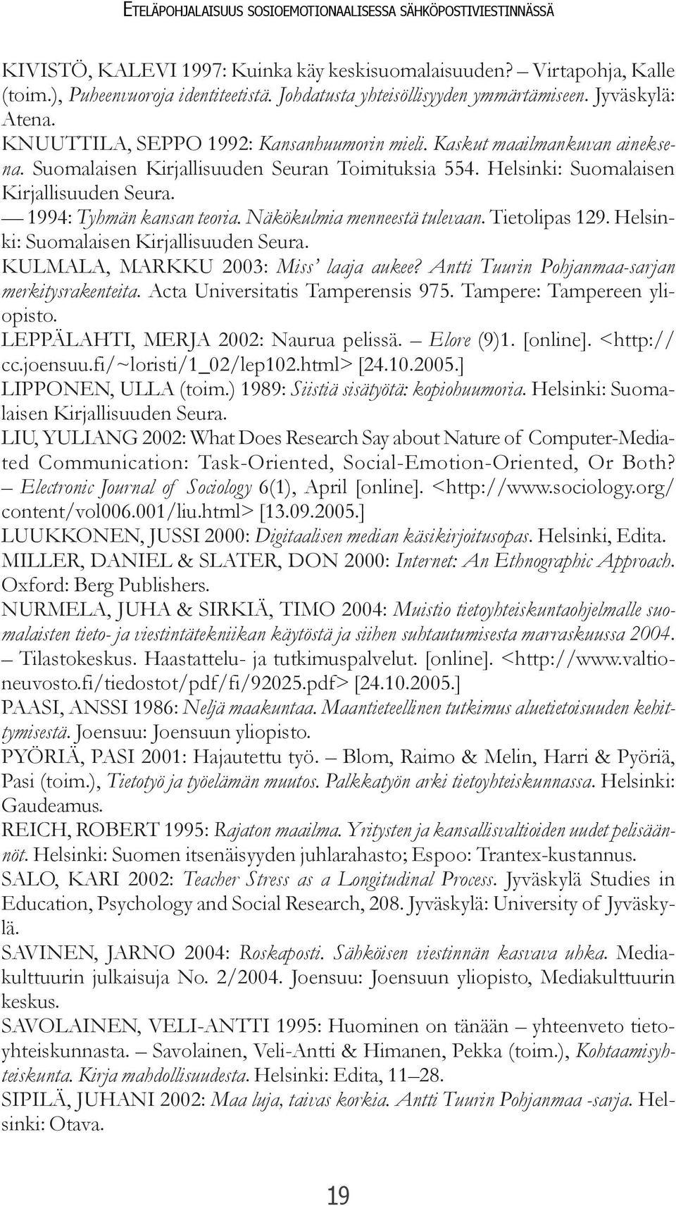 Helsinki: Suomalaisen Kirjallisuuden Seura. 1994: Tyhmän kansan teoria. Näkökulmia menneestä tulevaan. Tietolipas 129. Helsinki: Suomalaisen Kirjallisuuden Seura.