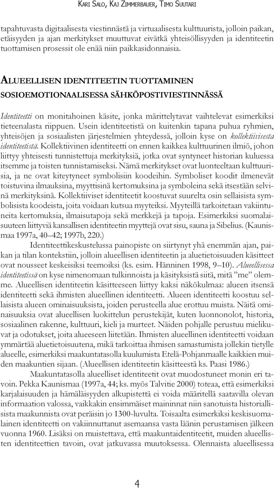 ALUEELLISEN IDENTITEETIN TUOTTAMINEN SOSIOEMOTIONAALISESSA SÄHKÖPOSTIVIESTINNÄSSÄ Identiteetti on monitahoinen käsite, jonka märittelytavat vaihtelevat esimerkiksi tieteenalasta riippuen.