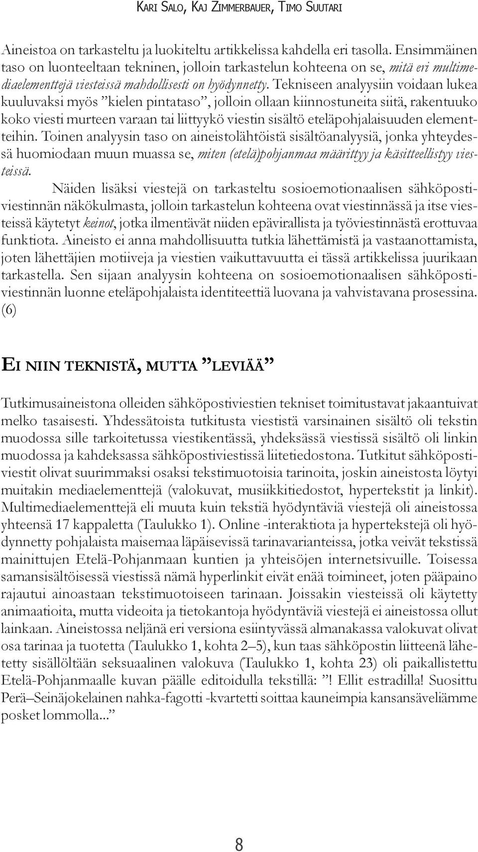 Tekniseen analyysiin voidaan lukea kuuluvaksi myös kielen pintataso, jolloin ollaan kiinnostuneita siitä, rakentuuko koko viesti murteen varaan tai liittyykö viestin sisältö eteläpohjalaisuuden