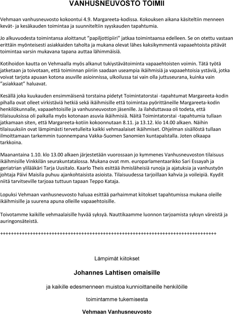 Se on otettu vastaan erittäin myönteisesti asiakkaiden taholta ja mukana olevat lähes kaksikymmentä vapaaehtoista pitävät toimintaa varsin mukavana tapana auttaa lähimmäisiä.