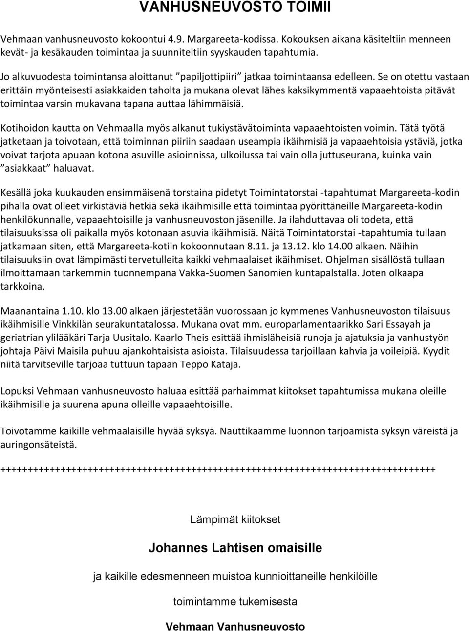 Se on otettu vastaan erittäin myönteisesti asiakkaiden taholta ja mukana olevat lähes kaksikymmentä vapaaehtoista pitävät toimintaa varsin mukavana tapana auttaa lähimmäisiä.