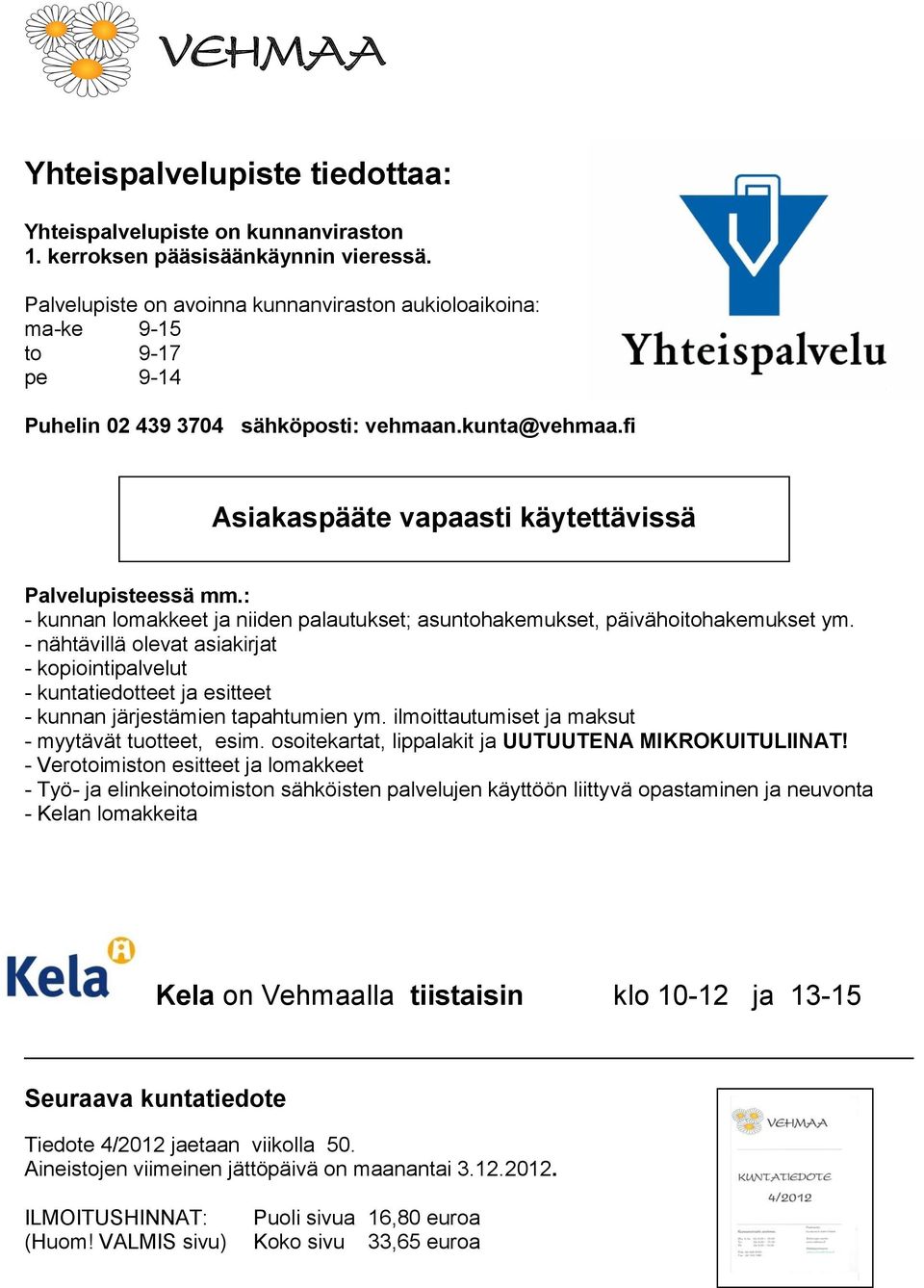 : - kunnan lomakkeet ja niiden palautukset; asuntohakemukset, päivähoitohakemukset ym.