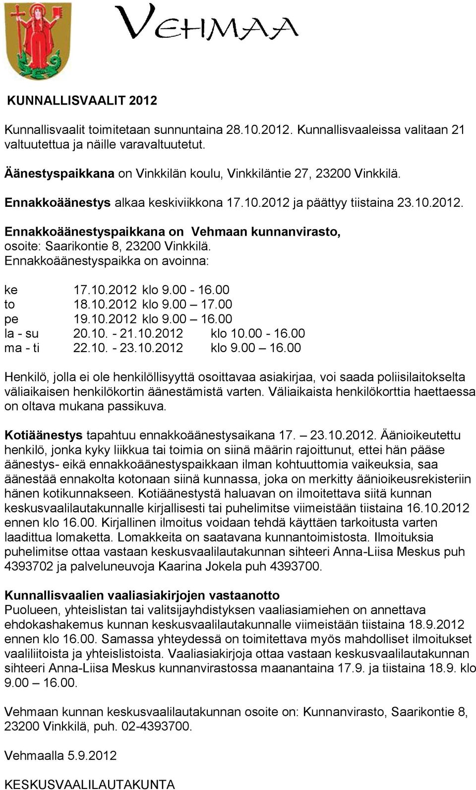 ja päättyy tiistaina 23.10.2012. Ennakkoäänestyspaikkana on Vehmaan kunnanvirasto, osoite: Saarikontie 8, 23200 Vinkkilä. Ennakkoäänestyspaikka on avoinna: ke 17.10.2012 klo 9.00-16.00 to 18.10.2012 klo 9.00 17.