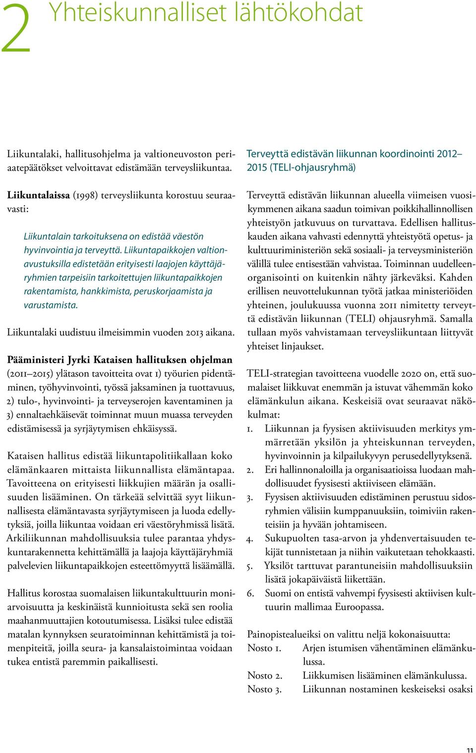 Liikuntapaikkojen valtionavustuksilla edistetään erityisesti laajojen käyttäjäryhmien tarpeisiin tarkoitettujen liikuntapaikkojen rakentamista, hankkimista, peruskorjaamista ja varustamista.