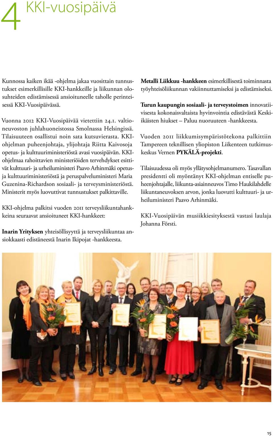 KKIohjelman puheenjohtaja, ylijohtaja Riitta Kaivosoja opetus- ja kulttuuriministeriöstä avasi vuosipäivän.