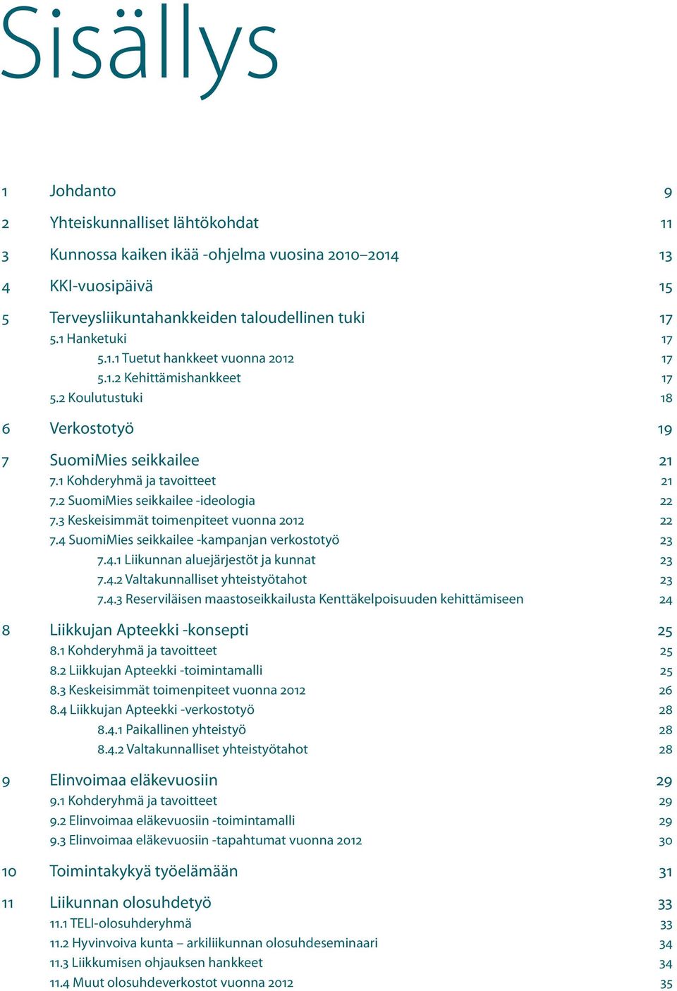 3 Keskeisimmät toimenpiteet vuonna 2012 22 7.4 SuomiMies seikkailee -kampanjan verkostotyö 23 7.4.1 Liikunnan aluejärjestöt ja kunnat 23 7.4.2 Valtakunnalliset yhteistyötahot 23 7.4.3 Reserviläisen maastoseikkailusta Kenttäkelpoisuuden kehittämiseen 24 8 Liikkujan Apteekki -konsepti 25 8.