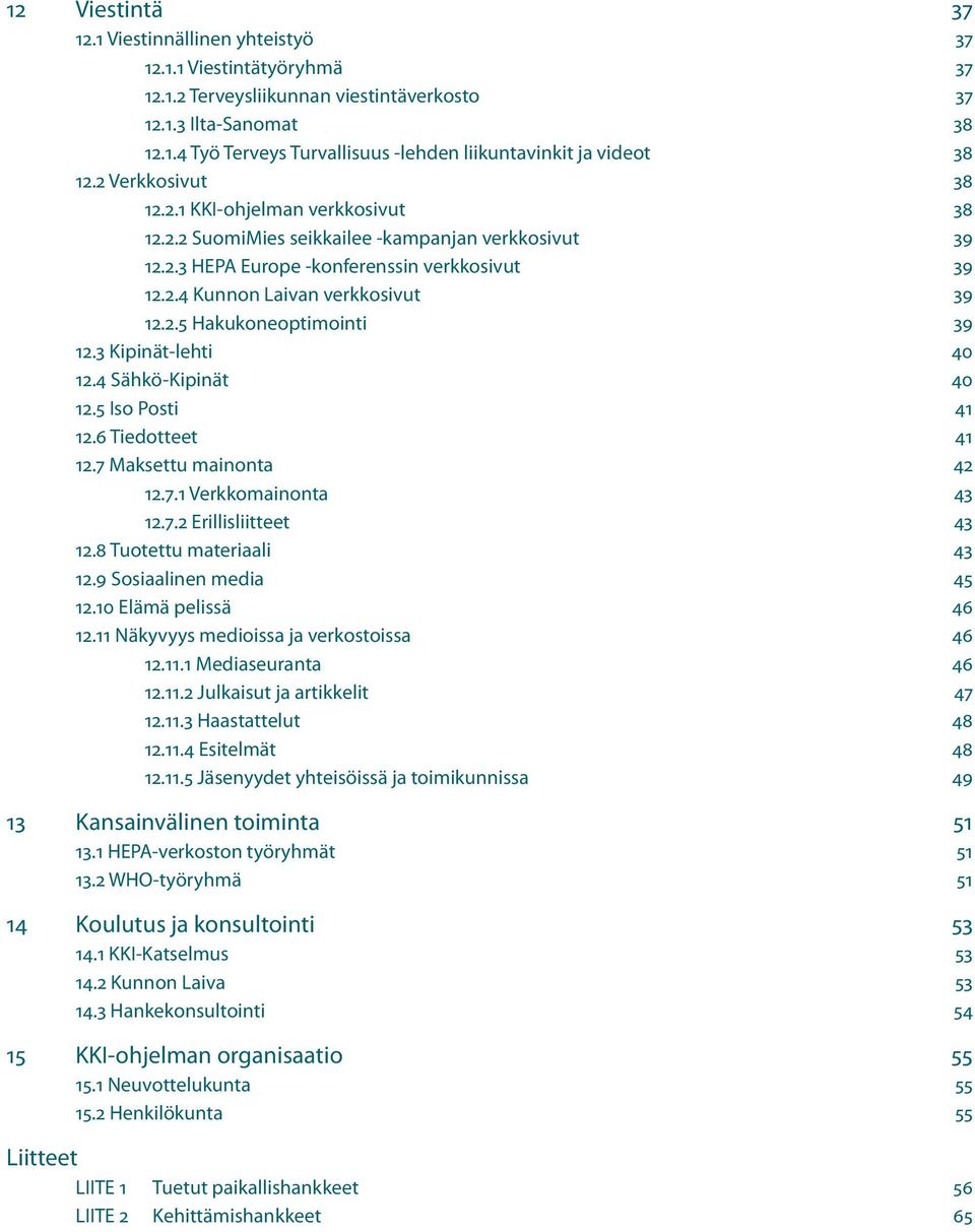 3 Kipinät-lehti 40 12.4 Sähkö-Kipinät 40 12.5 Iso Posti 41 12.6 Tiedotteet 41 12.7 Maksettu mainonta 42 12.7.1 Verkkomainonta 43 12.7.2 Erillisliitteet 43 12.8 Tuotettu materiaali 43 12.