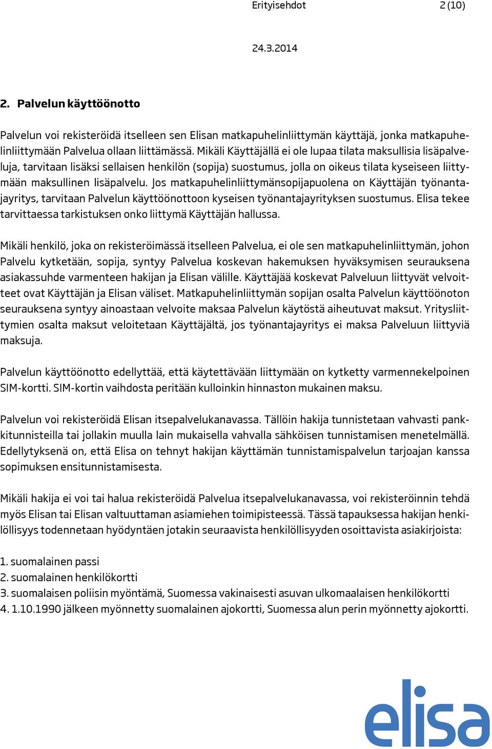 Jos matkapuhelinliittymänsopijapuolena on Käyttäjän työnantajayritys, tarvitaan Palvelun käyttöönottoon kyseisen työnantajayrityksen suostumus.