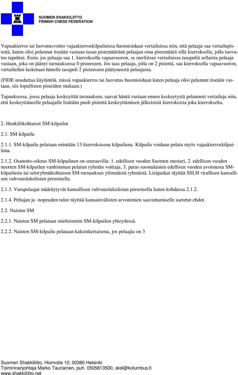 kierroksella vapaavuoron, se merkitsee vertailuissa tasapeliä sellaista pelaaja vastaan, joka on jäänyt turnauksessa 0 pisteeseen.