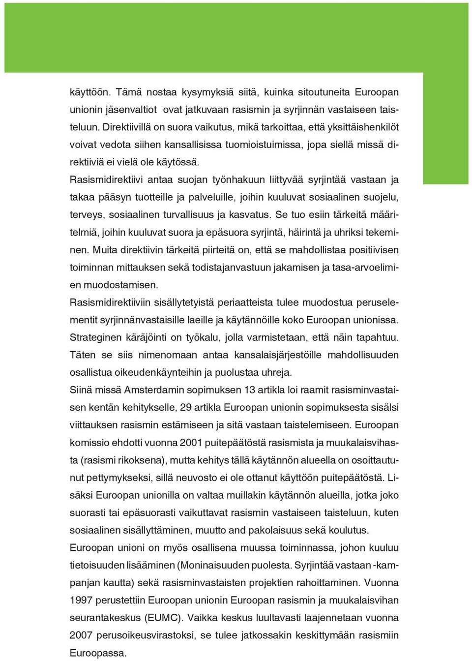 Rasismidirektiivi antaa suojan työnhakuun liittyvää syrjintää vastaan ja takaa pääsyn tuotteille ja palveluille, joihin kuuluvat sosiaalinen suojelu, terveys, sosiaalinen turvallisuus ja kasvatus.