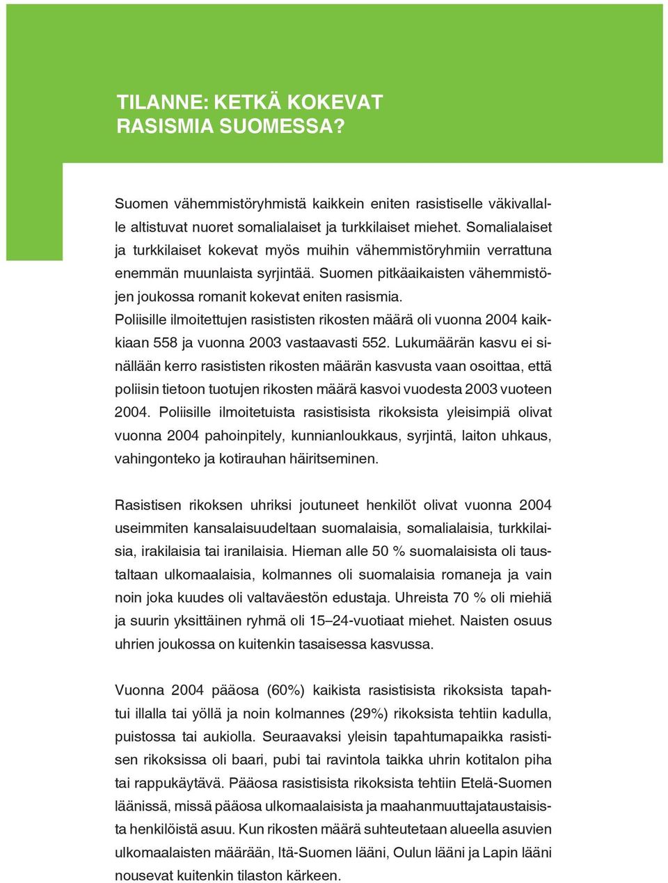 Poliisille ilmoitettujen rasististen rikosten määrä oli vuonna 2004 kaikkiaan 558 ja vuonna 2003 vastaavasti 552.