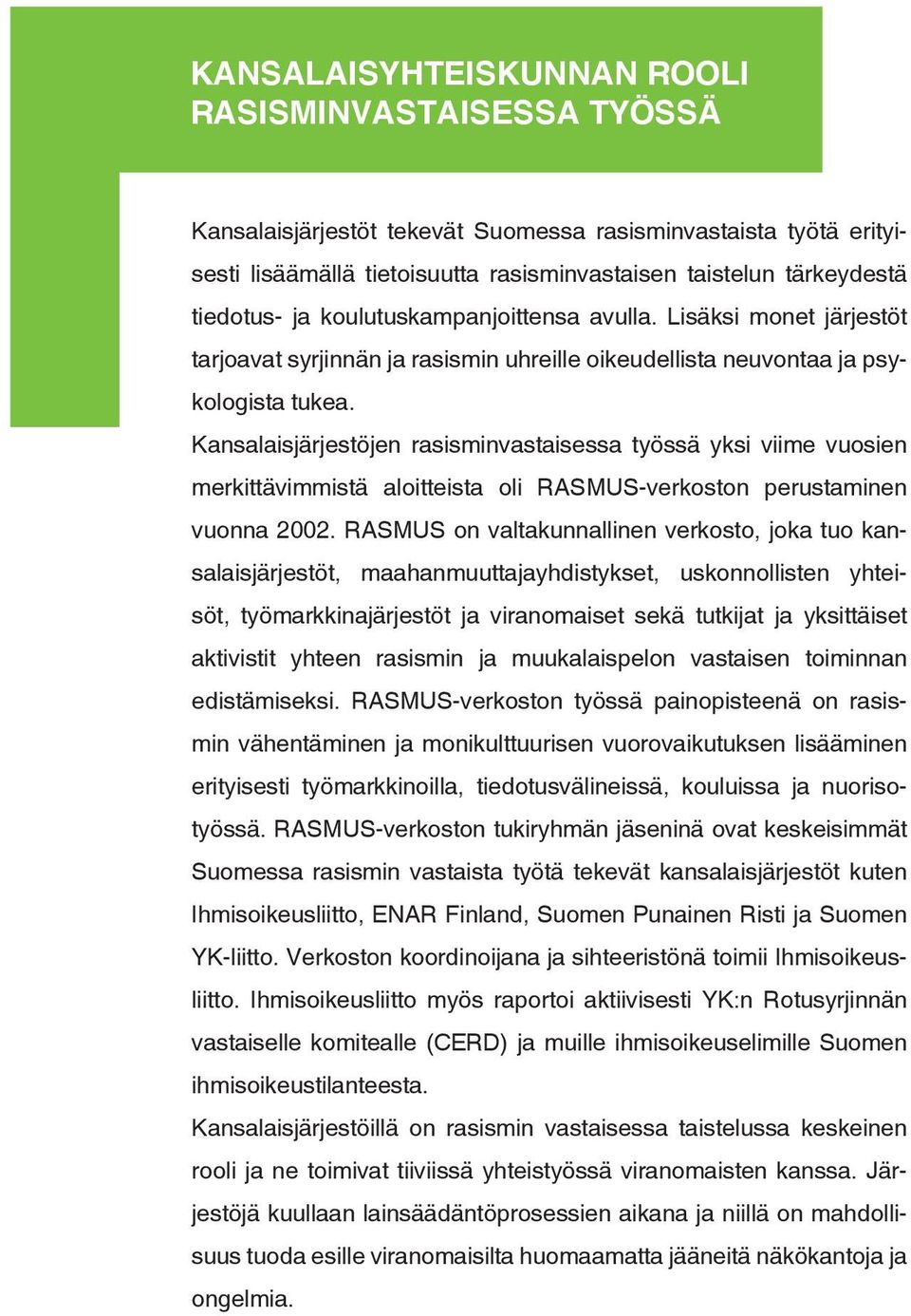 Kansalaisjärjestöjen rasisminvastaisessa työssä yksi viime vuosien merkittävimmistä aloitteista oli RASMUS-verkoston perustaminen vuonna 2002.