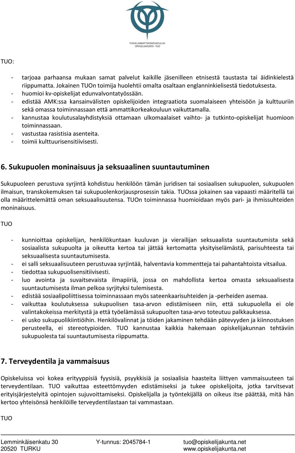 - edistää AMK:ssa kansainvälisten opiskelijoiden integraatiota suomalaiseen yhteisöön ja kulttuuriin sekä omassa toiminnassaan että ammattikorkeakouluun vaikuttamalla.