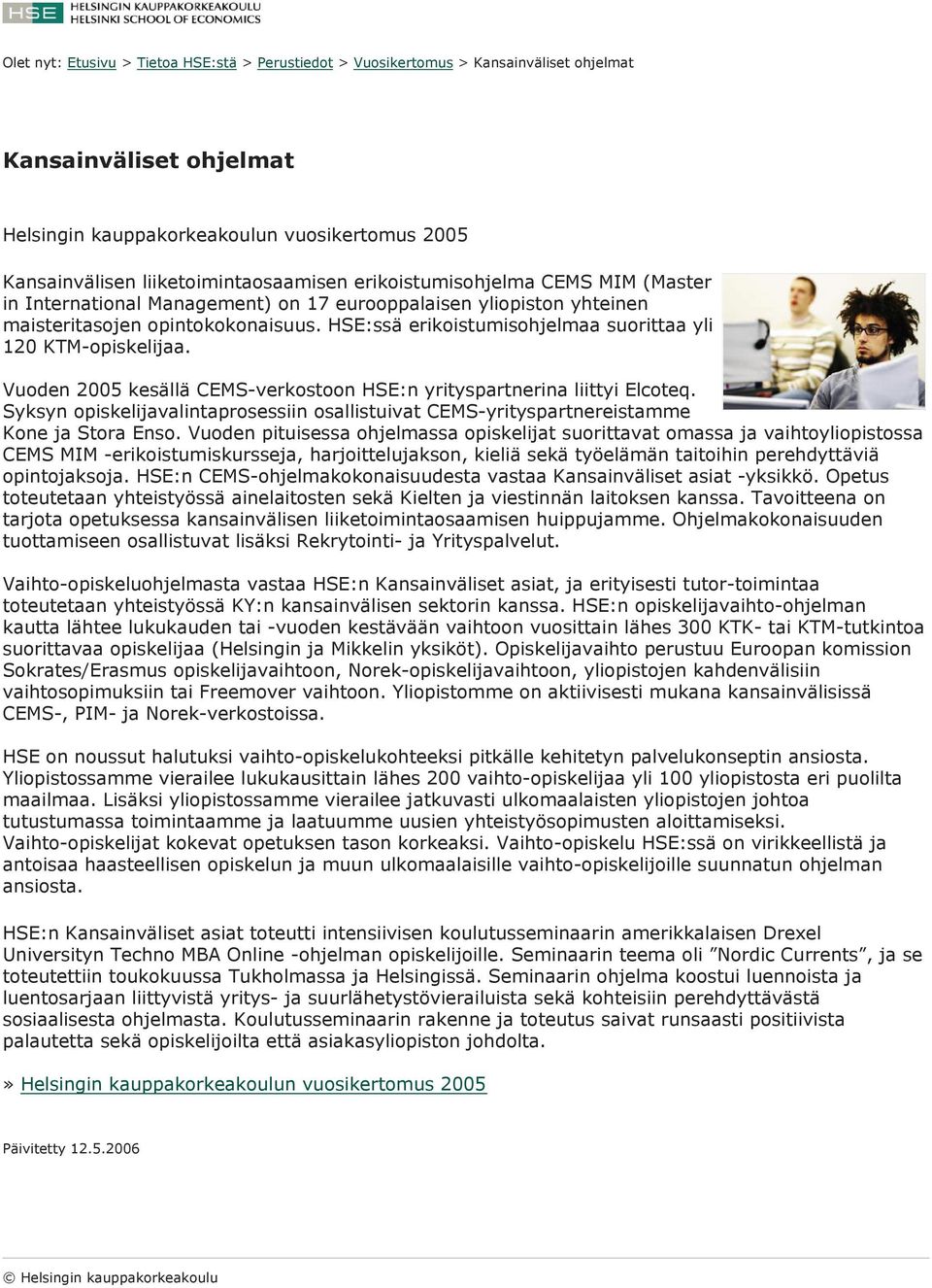 Vuoden 2005 kesällä CEMS-verkostoon HSE:n yrityspartnerina liittyi Elcoteq. Syksyn opiskelijavalintaprosessiin osallistuivat CEMS-yrityspartnereistamme Kone ja Stora Enso.