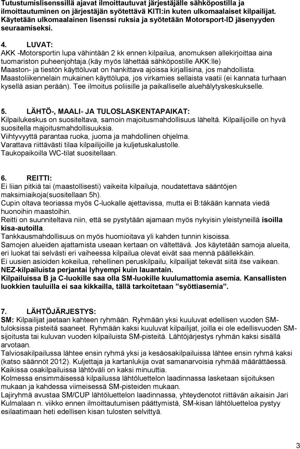 LUVAT: AKK -Motorsportin lupa vähintään 2 kk ennen kilpailua, anomuksen allekirjoittaa aina tuomariston puheenjohtaja.