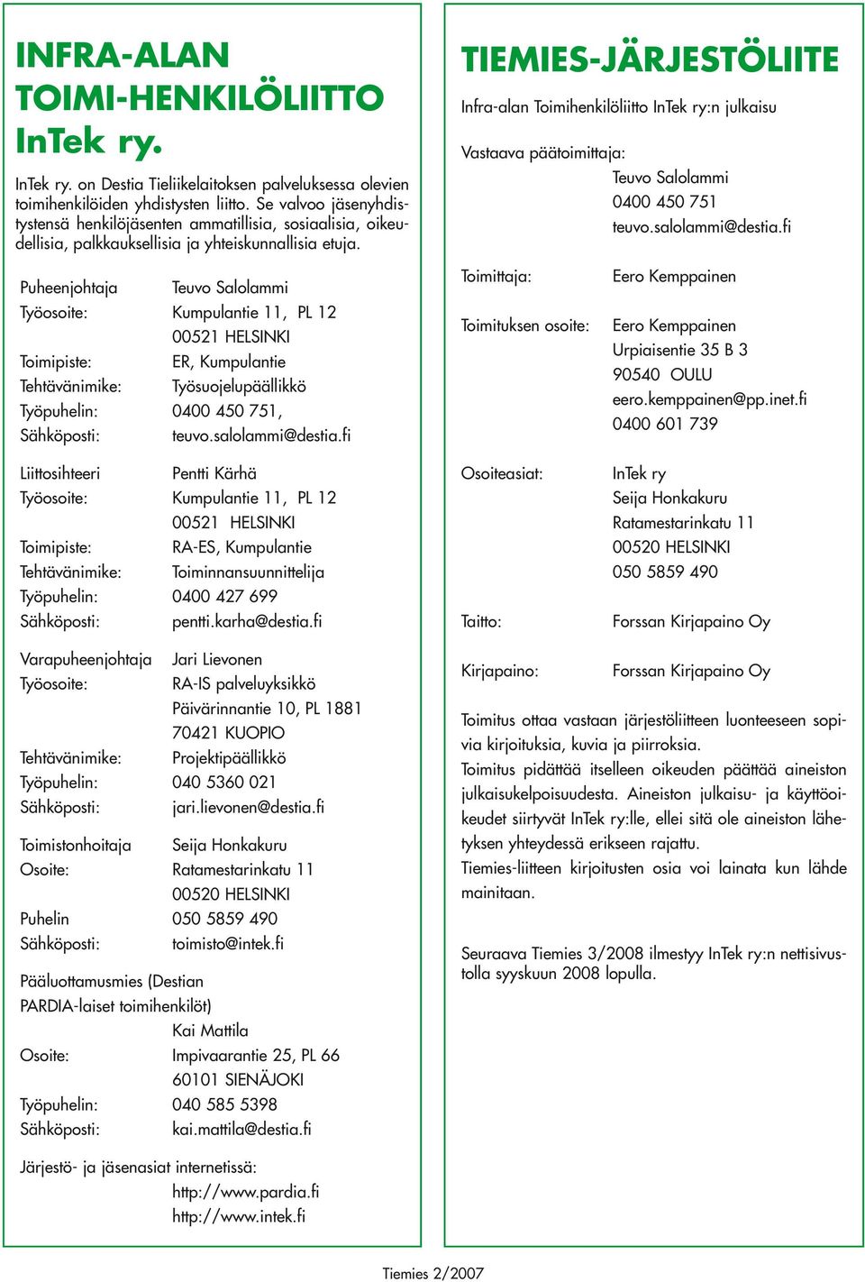 TIEMIES-JÄRJESTÖLIITE Infra-alan Toimihenkilöliitto InTek ry:n julkaisu Vastaava päätoimittaja: Teuvo Salolammi 0400 450 751 teuvo.salolammi@destia.