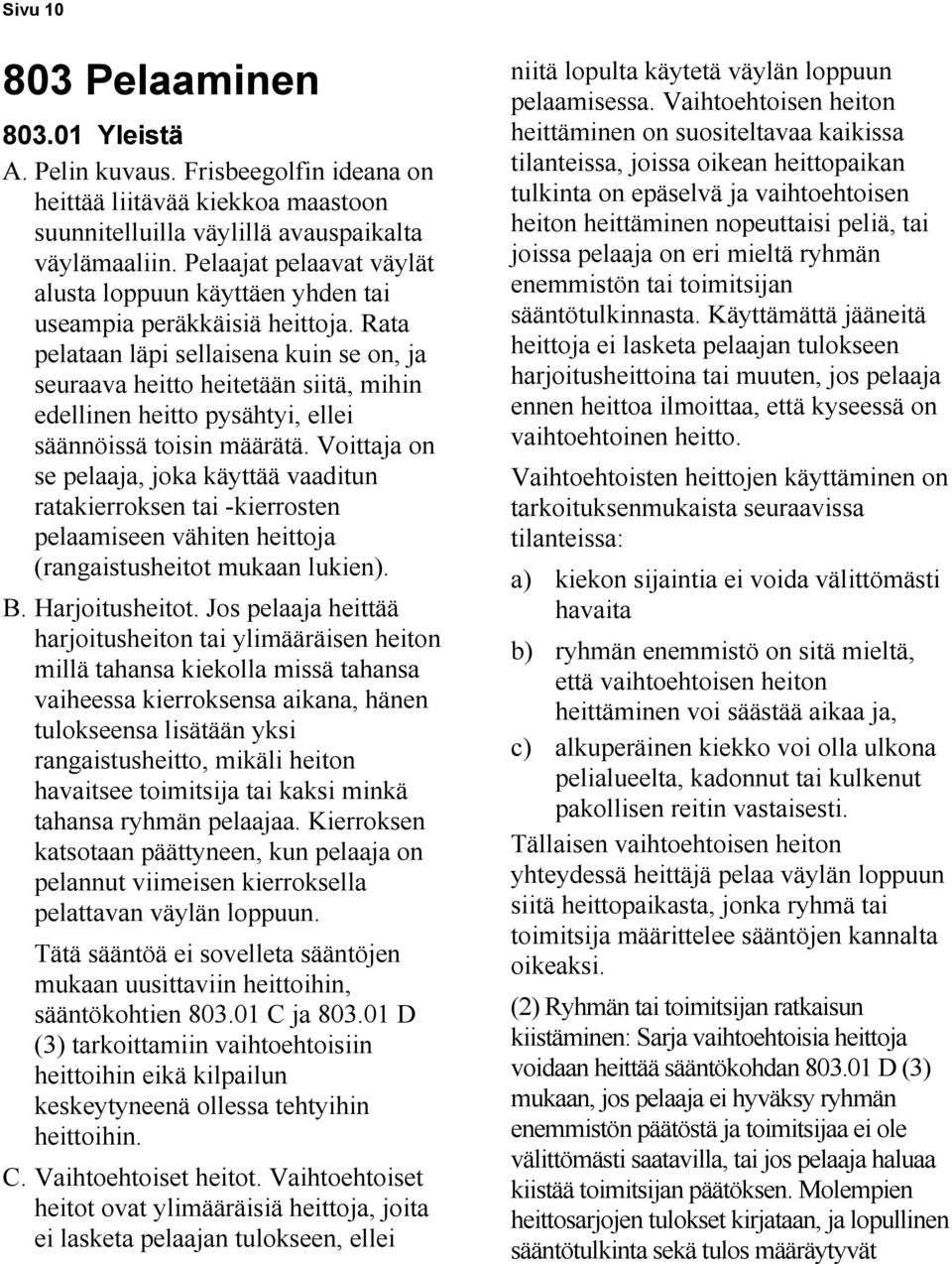 Rata pelataan läpi sellaisena kuin se on, ja seuraava heitto heitetään siitä, mihin edellinen heitto pysähtyi, ellei säännöissä toisin määrätä.