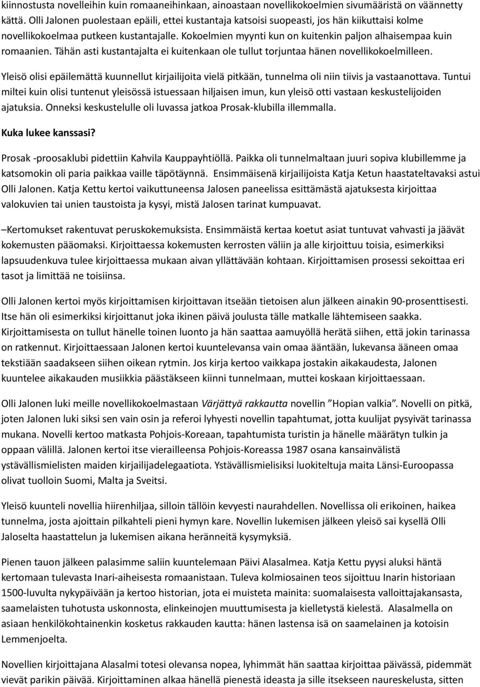 Kokoelmien myynti kun on kuitenkin paljon alhaisempaa kuin romaanien. Tähän asti kustantajalta ei kuitenkaan ole tullut torjuntaa hänen novellikokoelmilleen.