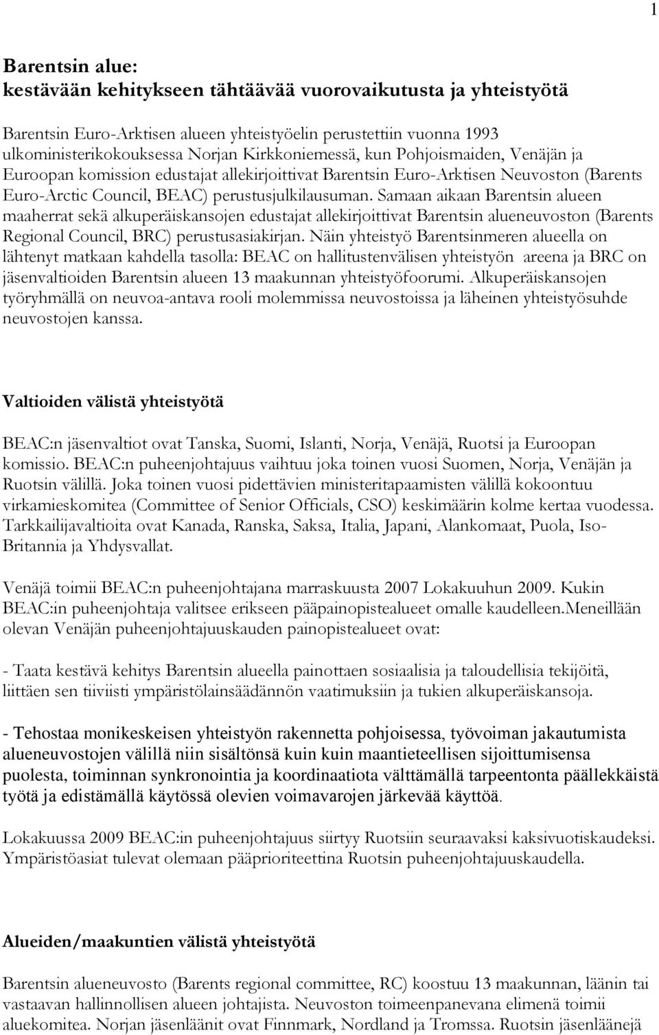 Samaan aikaan Barentsin alueen maaherrat sekä alkuperäiskansojen edustajat allekirjoittivat Barentsin alueneuvoston (Barents Regional Council, BRC) perustusasiakirjan.