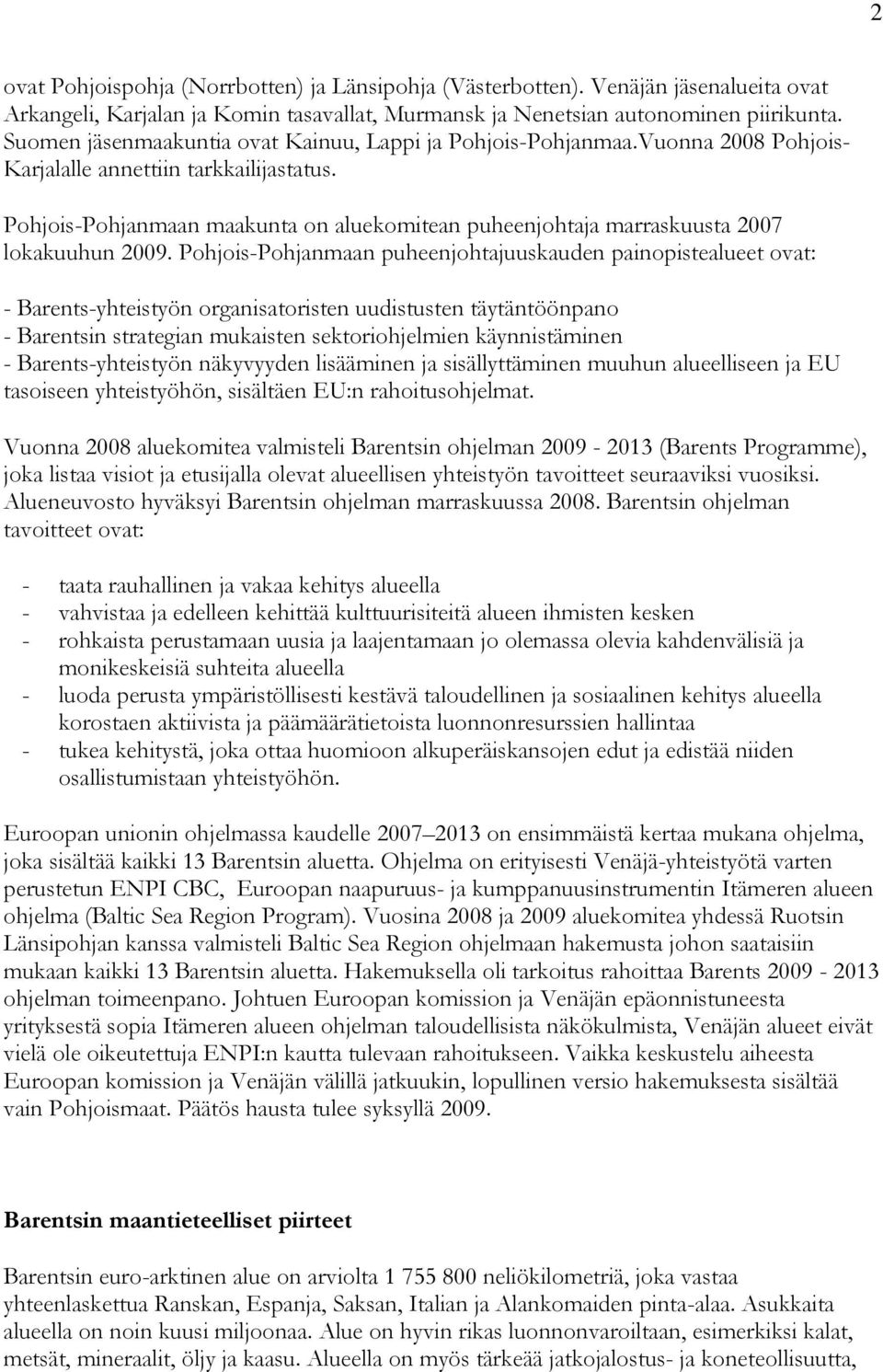 Pohjois-Pohjanmaan maakunta on aluekomitean puheenjohtaja marraskuusta 2007 lokakuuhun 2009.