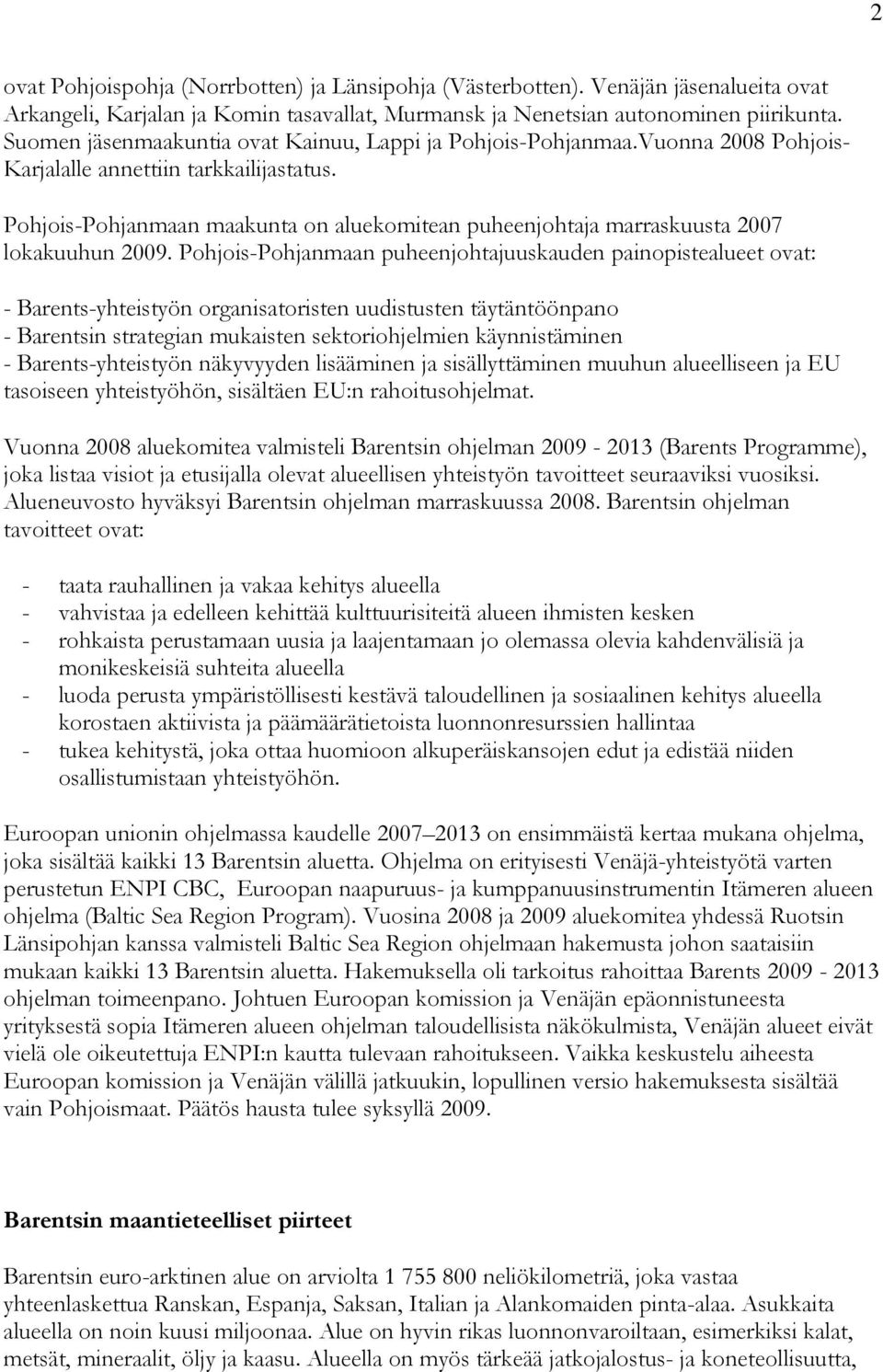 Pohjois-Pohjanmaan maakunta on aluekomitean puheenjohtaja marraskuusta 2007 lokakuuhun 2009.