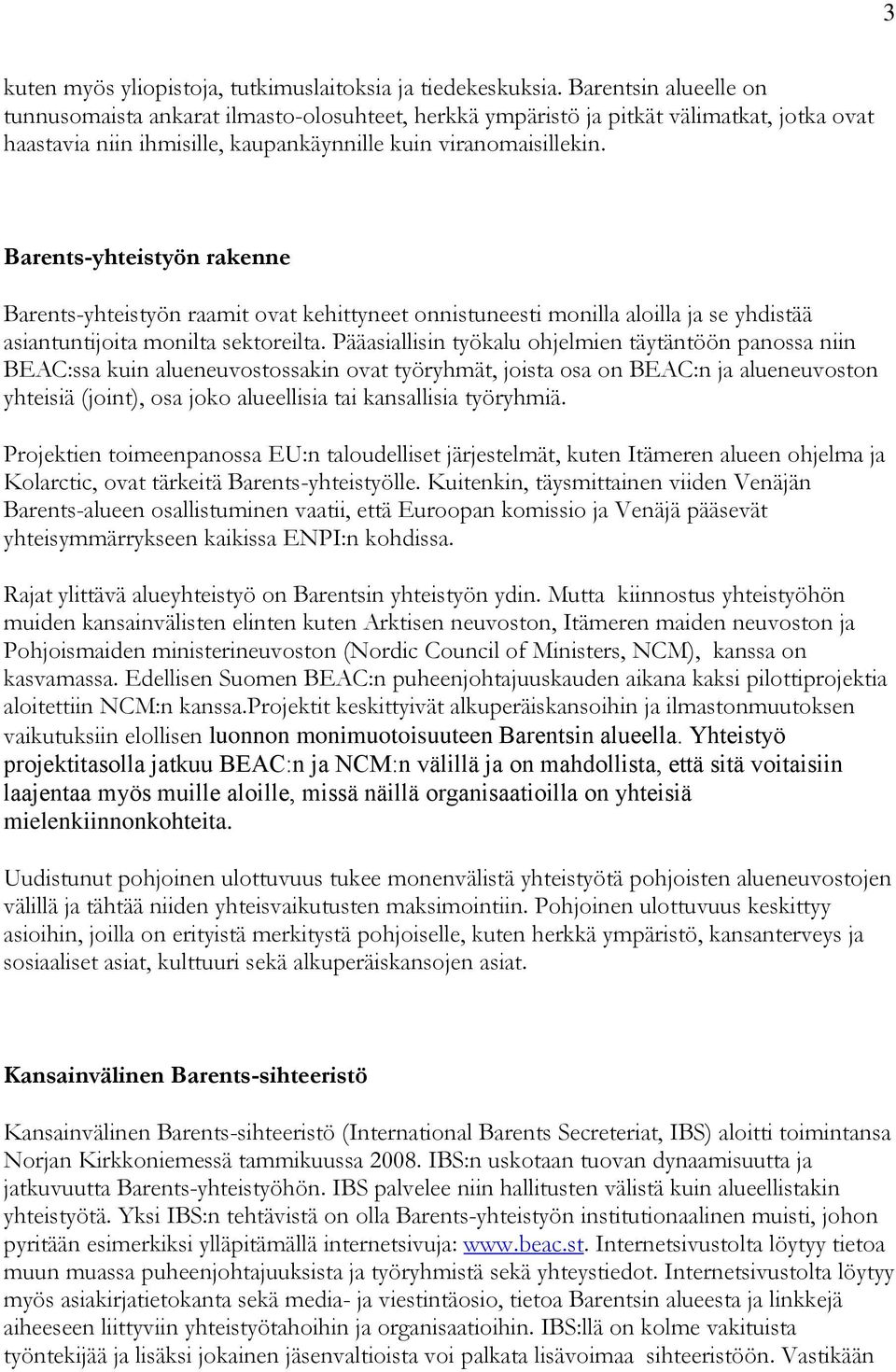 Barents-yhteistyön rakenne Barents-yhteistyön raamit ovat kehittyneet onnistuneesti monilla aloilla ja se yhdistää asiantuntijoita monilta sektoreilta.