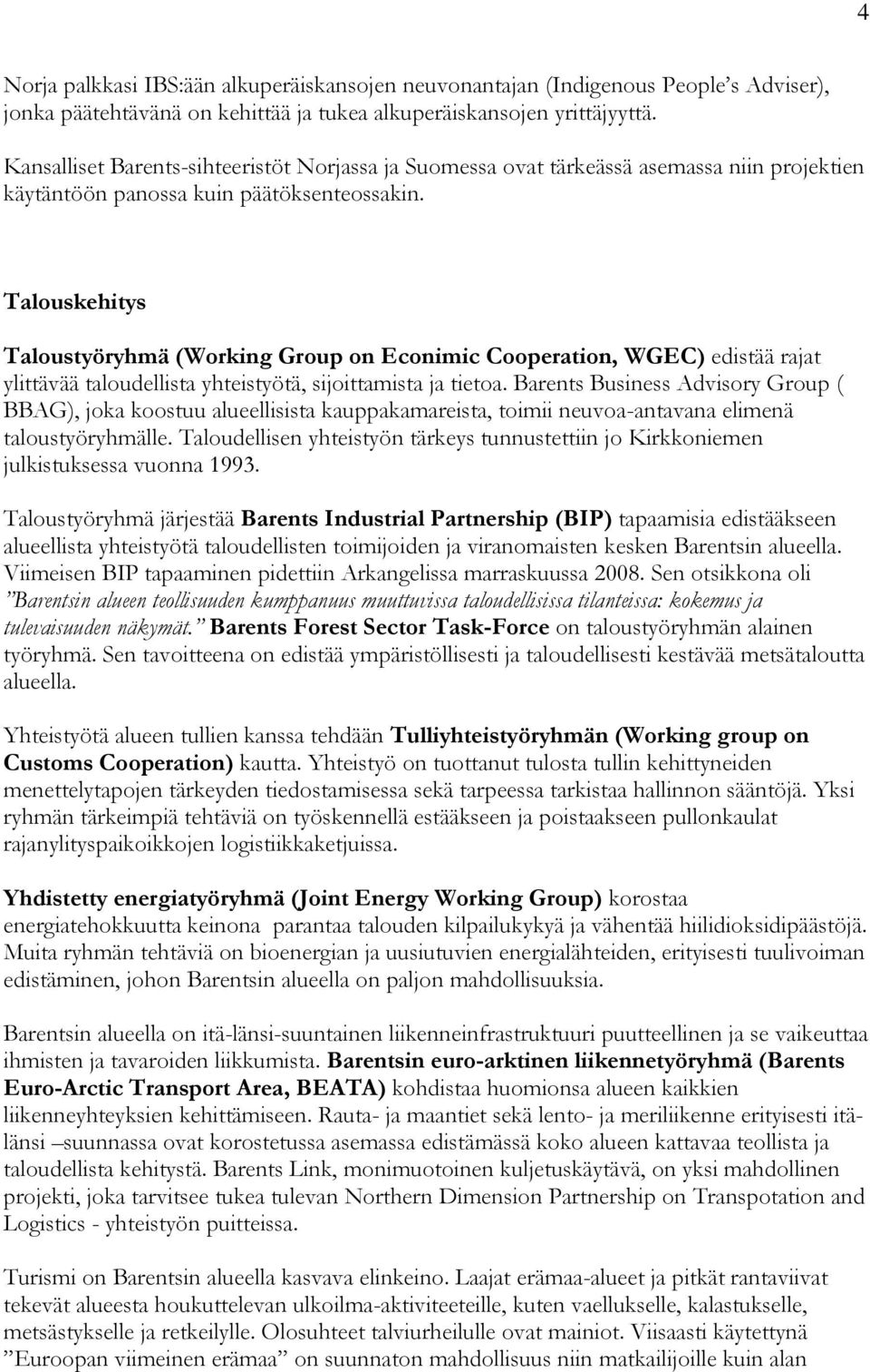 Talouskehitys Taloustyöryhmä (Working Group on Econimic Cooperation, WGEC) edistää rajat ylittävää taloudellista yhteistyötä, sijoittamista ja tietoa.