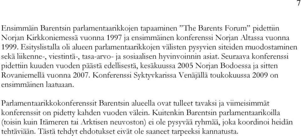Seuraava konferenssi pidettiin kuuden vuoden päästä edellisestä, kesäkuussa 2005 Norjan Bodoessa ja sitten Rovaniemellä vuonna 2007.