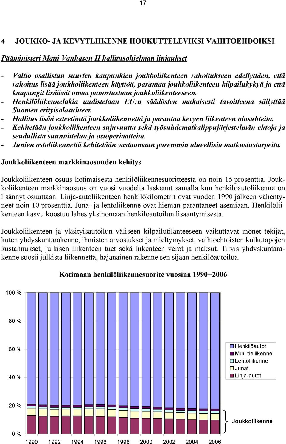 - Henkilöliikennelakia uudistetaan EU:n säädösten mukaisesti tavoitteena säilyttää Suomen erityisolosuhteet. - Hallitus lisää esteetöntä joukkoliikennettä ja parantaa kevyen liikenteen olosuhteita.