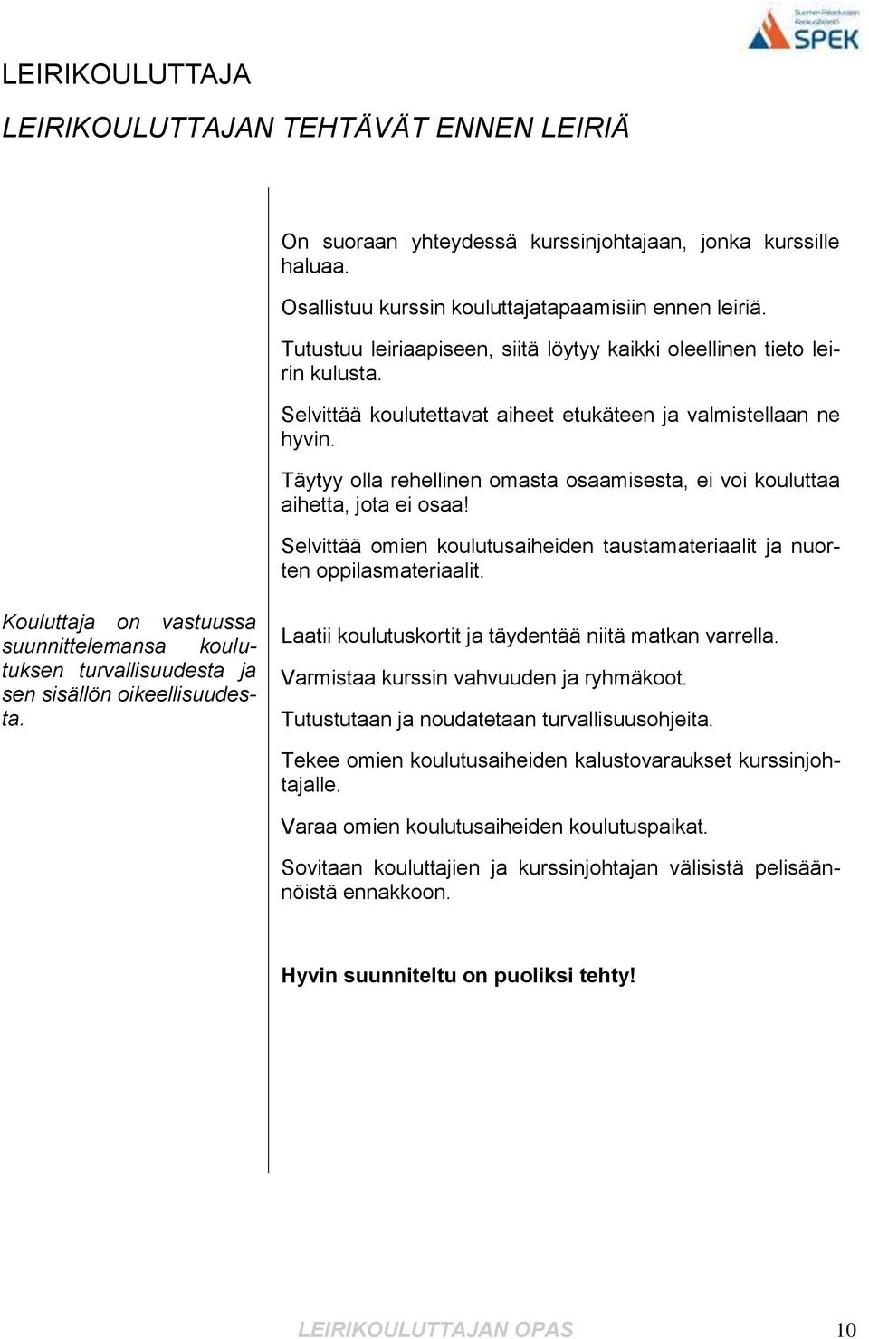 Täytyy olla rehellinen omasta osaamisesta, ei voi kouluttaa aihetta, jota ei osaa! Selvittää omien koulutusaiheiden taustamateriaalit ja nuorten oppilasmateriaalit.