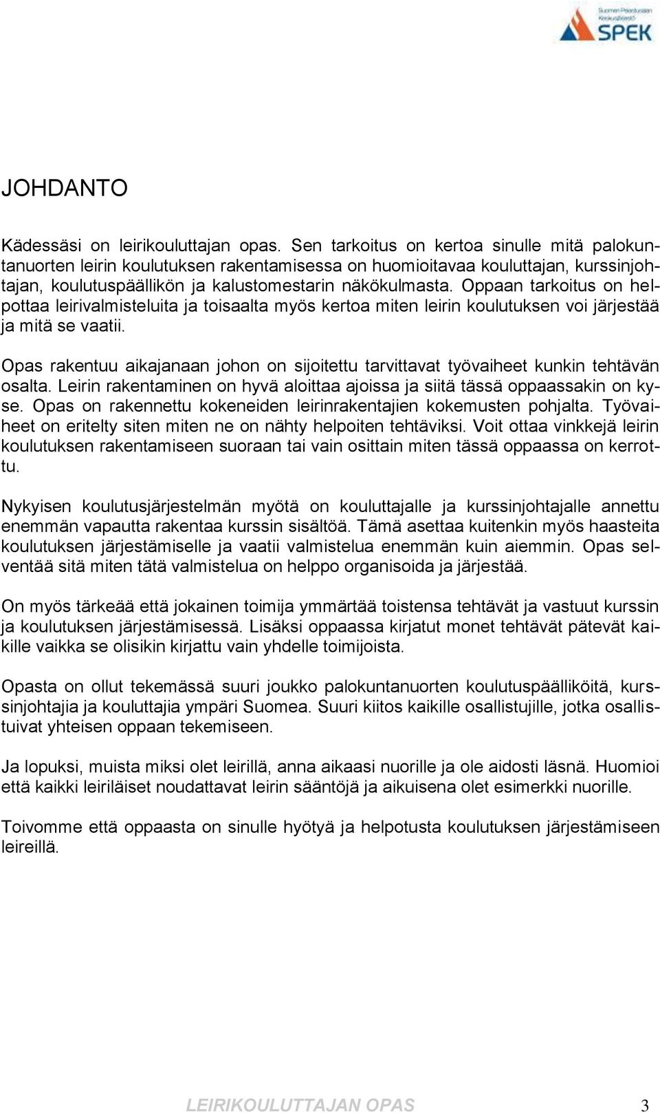 Oppaan tarkoitus on helpottaa leirivalmisteluita ja toisaalta myös kertoa miten leirin koulutuksen voi järjestää ja mitä se vaatii.