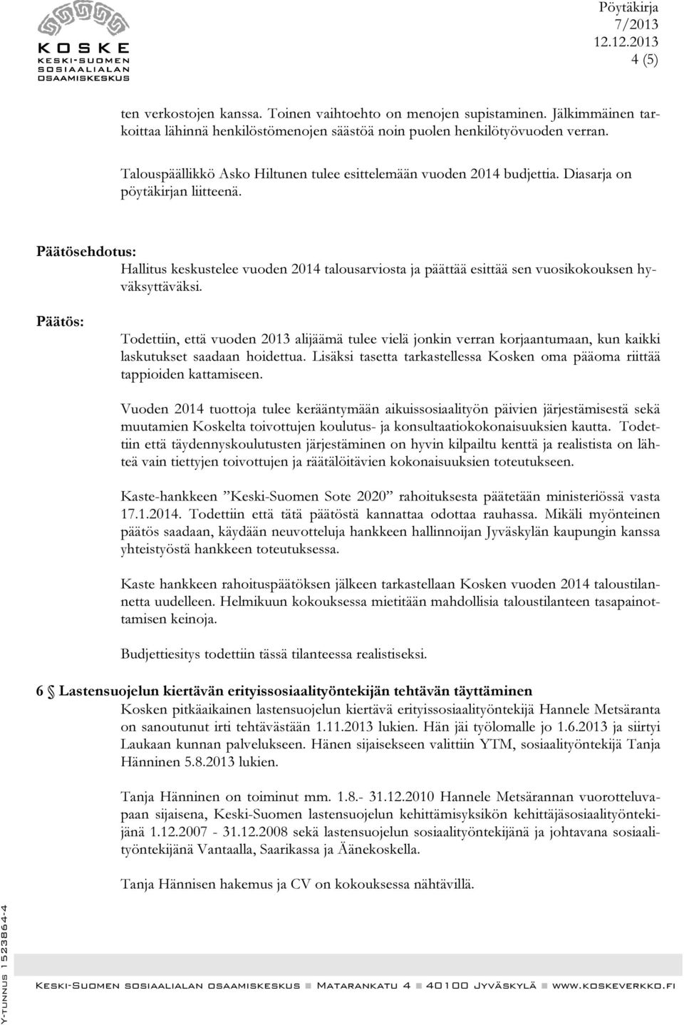 Päätösehdotus: Hallitus keskustelee vuoden 2014 talousarviosta ja päättää esittää sen vuosikokouksen hyväksyttäväksi.