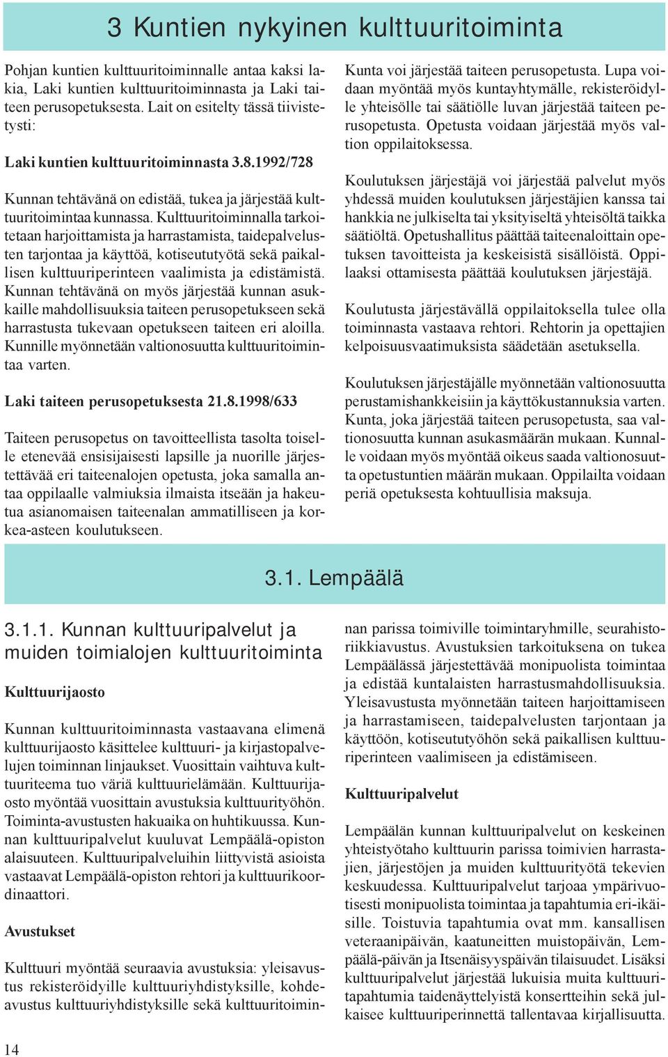 Kulttuuritoiminnalla tarkoitetaan harjoittamista ja harrastamista, taidepalvelusten tarjontaa ja käyttöä, kotiseututyötä sekä paikallisen kulttuuriperinteen vaalimista ja edistämistä.