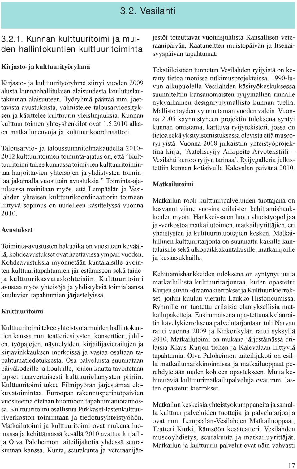 koulutuslautakunnan alaisuuteen. Työryhmä päättää mm. jaettavista avustuksista, valmistelee talousarvioesityksen ja käsittelee kulttuurin yleislinjauksia. Kunnan kulttuuritoimen yhteyshenkilöt ovat 1.