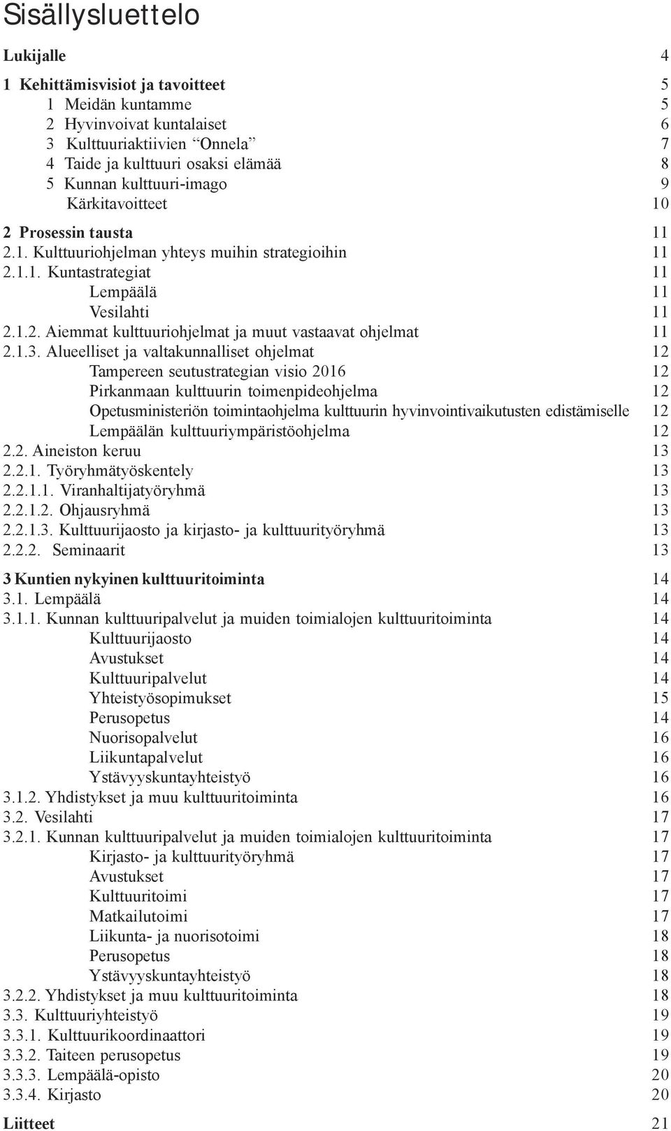 1.3. Alueelliset ja valtakunnalliset ohjelmat 12 Tampereen seutustrategian visio 2016 12 Pirkanmaan kulttuurin toimenpideohjelma 12 Opetusministeriön toimintaohjelma kulttuurin hyvinvointivaikutusten