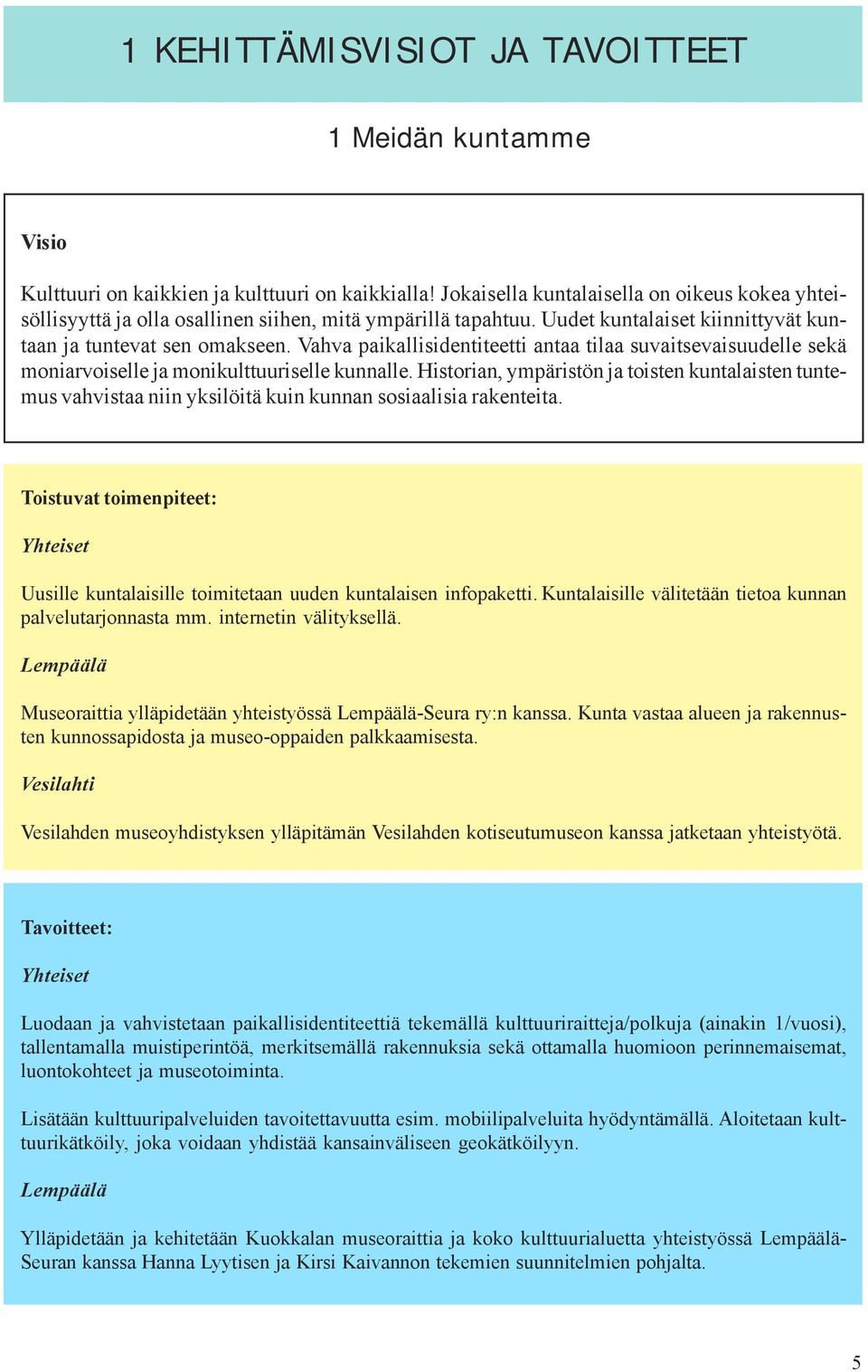 Vahva paikallisidentiteetti antaa tilaa suvaitsevaisuudelle sekä moniarvoiselle ja monikulttuuriselle kunnalle.