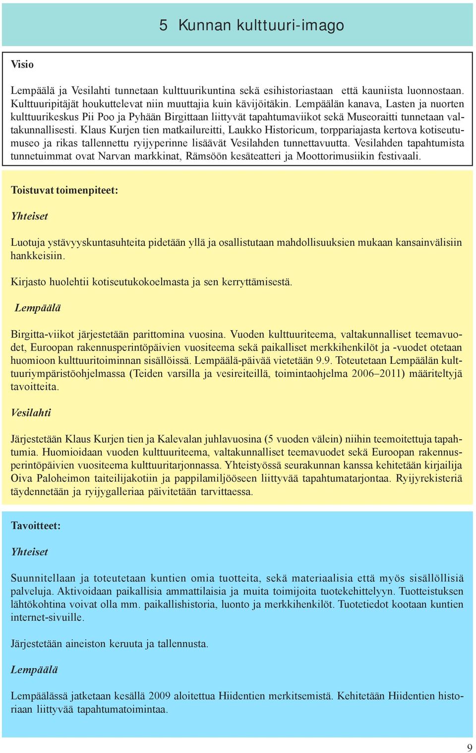 Klaus Kurjen tien matkailureitti, Laukko Historicum, torppariajasta kertova kotiseutumuseo ja rikas tallennettu ryijyperinne lisäävät Vesilahden tunnettavuutta.