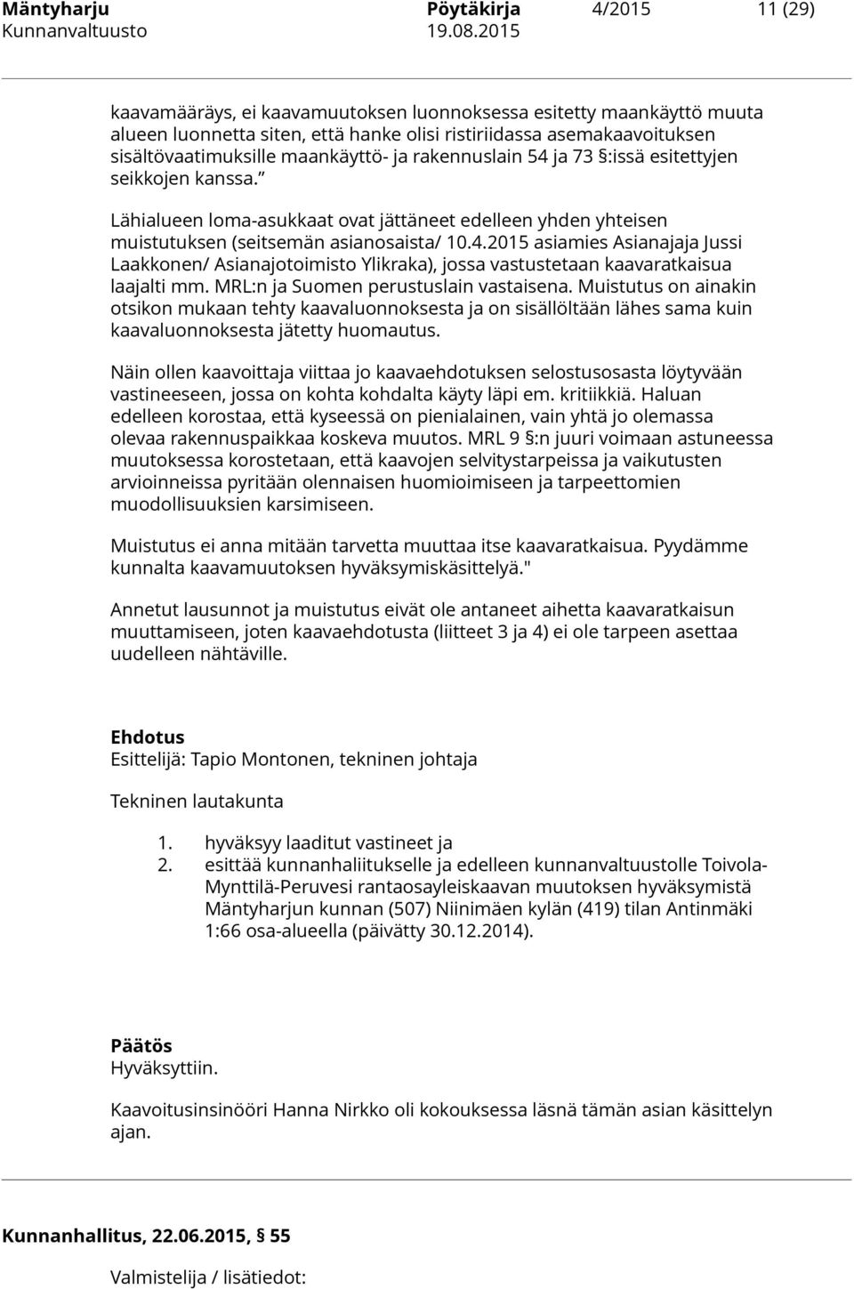 4.2015 asiamies Asianajaja Jussi Laakkonen/ Asianajotoimisto Ylikraka), jossa vastustetaan kaavaratkaisua laajalti mm. MRL:n ja Suomen perustuslain vastaisena.