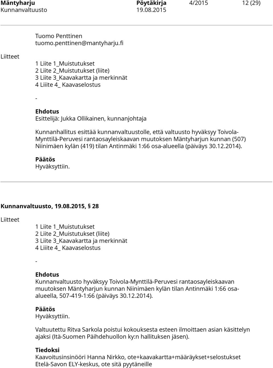 kunnanvaltuustolle, että valtuusto hyväksyy Toivola- Mynttilä-Peruvesi rantaosayleiskaavan muutoksen Mäntyharjun kunnan (507) Niinimäen kylän (419) tilan Antinmäki 1:66 osa-alueella (päiväys 30.12.